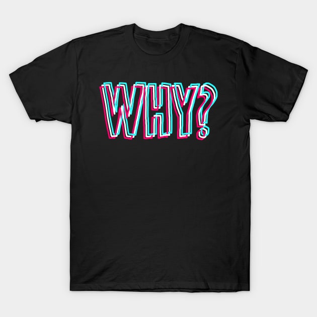 Why? T-Shirt by barmalisiRTB